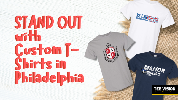 Stand Out with Custom T-Shirts in Philadelphia